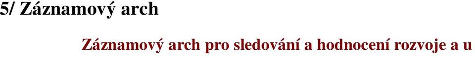 způsobilosti) Data jednotlivých záznamů: Jméno učitelky: Dítě navštěvovalo nenavštěvovalo mateřskou školu. Dítě má nemá odloženou školní docházku.