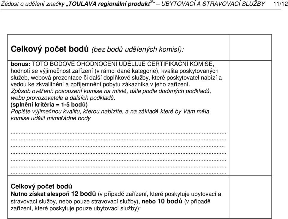 pobytu zákazníka v jeho zařízení. Způsob ověření: posouzení komise na místě, dále podle dodaných podkladů, webu provozovatele a dalších podkladů.