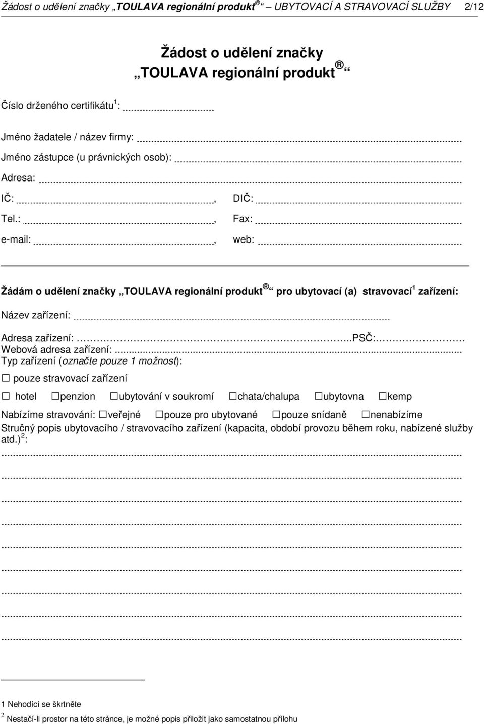 :, Fax: e-mail:, web: Žádám o udělení značky TOULAVA regionální produkt pro ubytovací (a) stravovací 1 zařízení: Název zařízení: Adresa zařízení:..psč: Webová adresa zařízení:.
