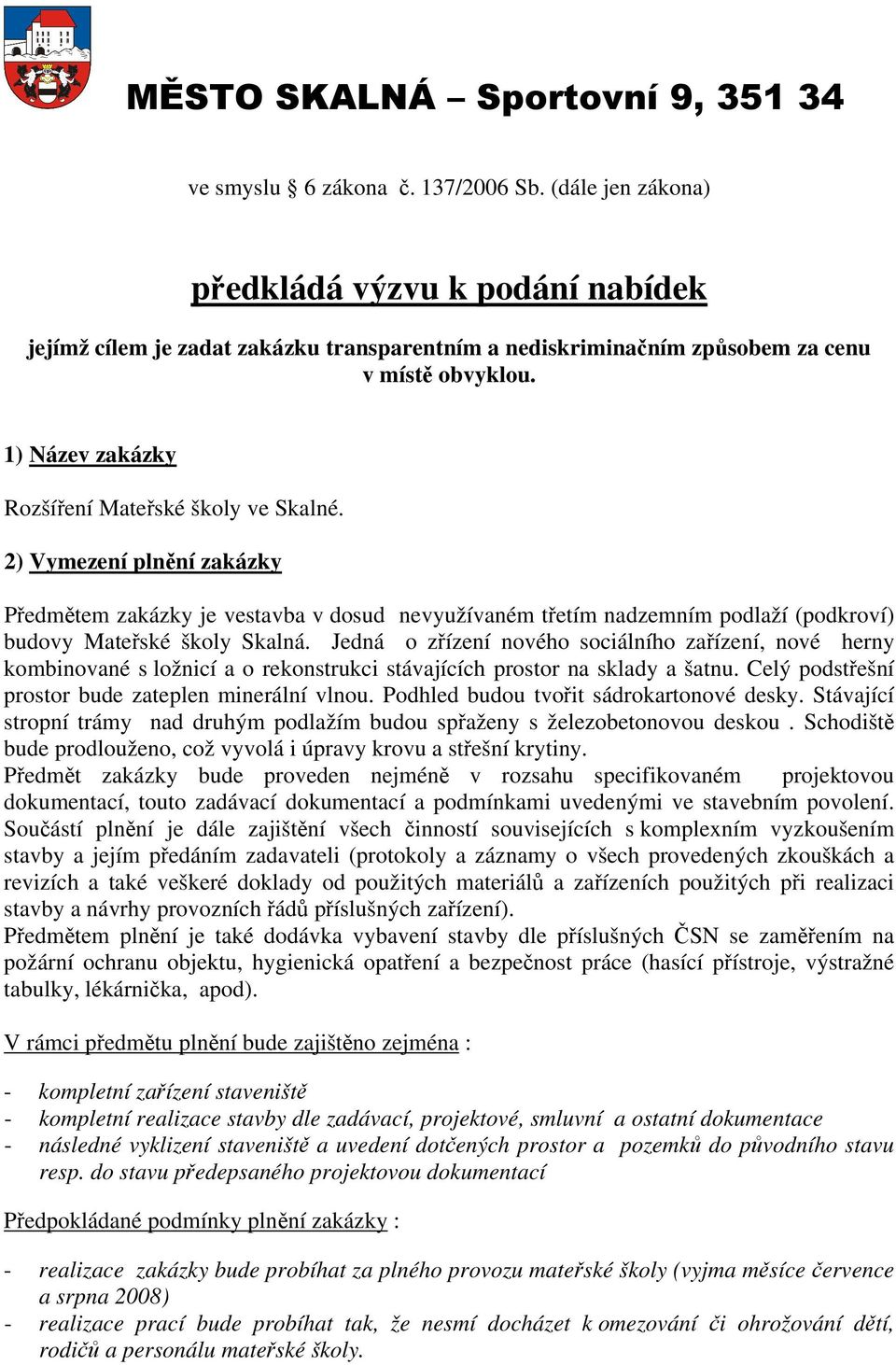 1) Název zakázky Rozšíření Mateřské školy ve Skalné. 2) Vymezení plnění zakázky Předmětem zakázky je vestavba v dosud nevyužívaném třetím nadzemním podlaží (podkroví) budovy Mateřské školy Skalná.