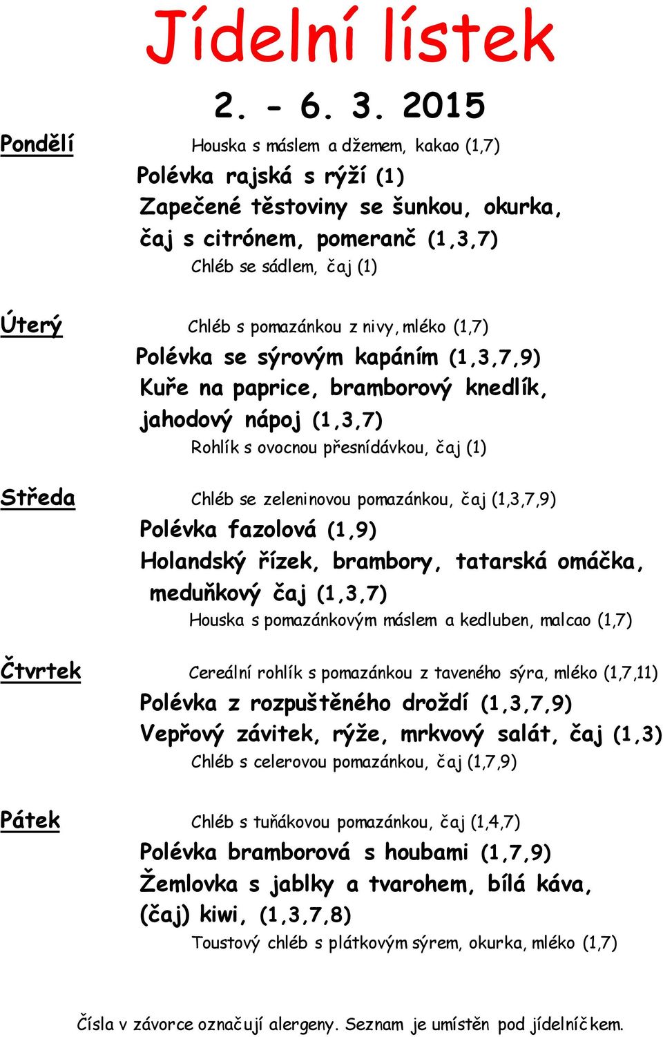 nivy, mléko (1,7) Polévka se sýrovým kapáním (1,3,7,9) Kuře na paprice, bramborový knedlík, jahodový nápoj (1,3,7) Rohlík s ovocnou přesnídávkou, čaj (1) Středa Chléb se zeleninovou pomazánkou, čaj