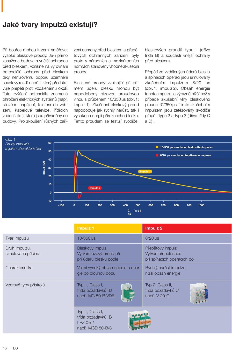 proti vzdálenému okolí. Toto zv ení potenciálu znamená ohroïení elektrick ch systémû (napfi. silového napájení, telefonních zafiízení, kabelové televize, fiídicích vedení atd.