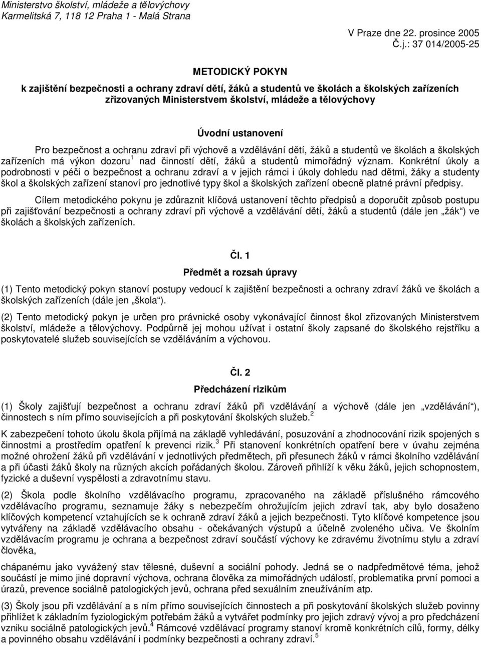 ustanovení Pro bezpečnost a ochranu zdraví při výchově a vzdělávání dětí, žáků a studentů ve školách a školských zařízeních má výkon dozoru 1 nad činností dětí, žáků a studentů mimořádný význam.