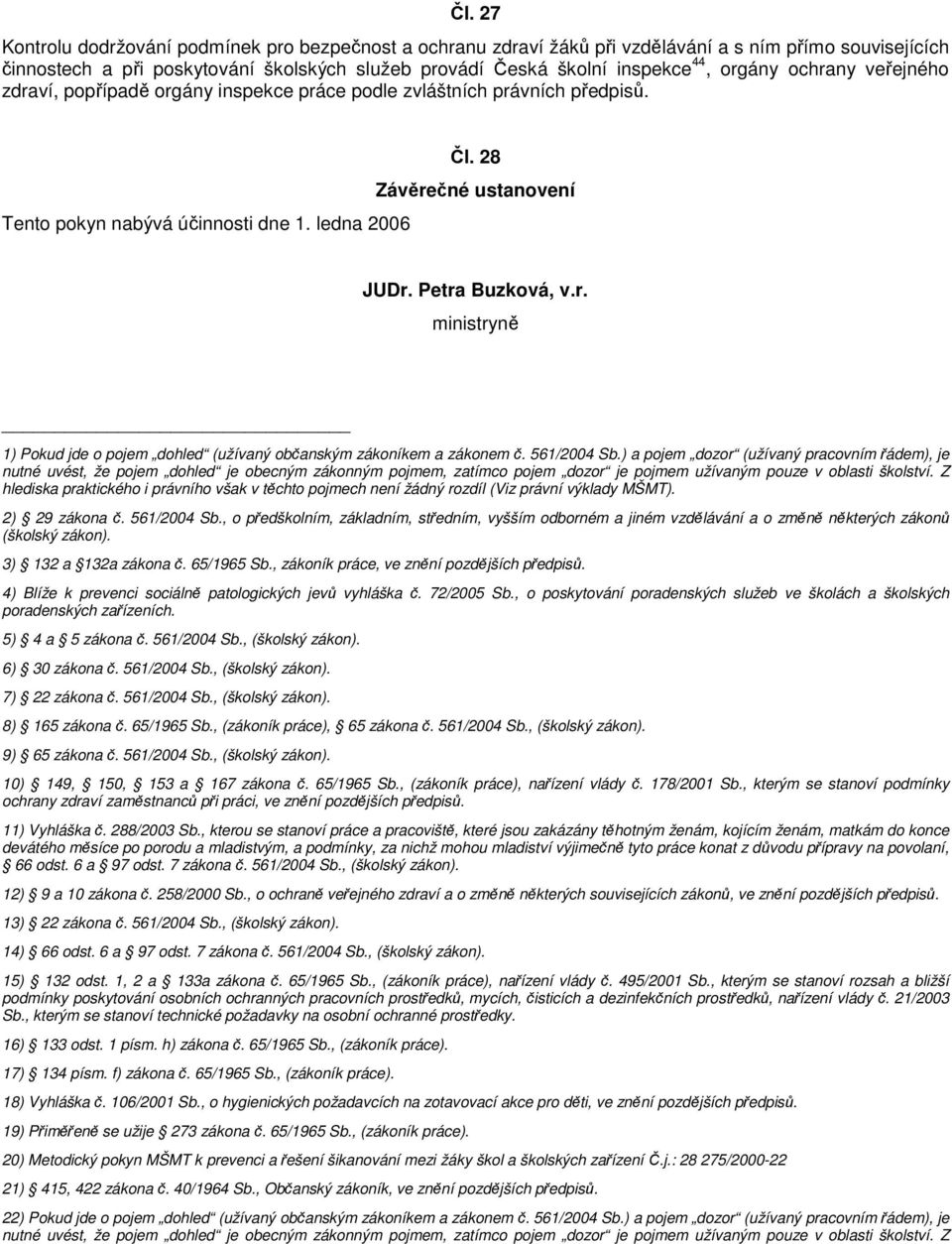 r. ministryně 1) Pokud jde o pojem dohled (užívaný občanským zákoníkem a zákonem č. 561/2004 Sb.