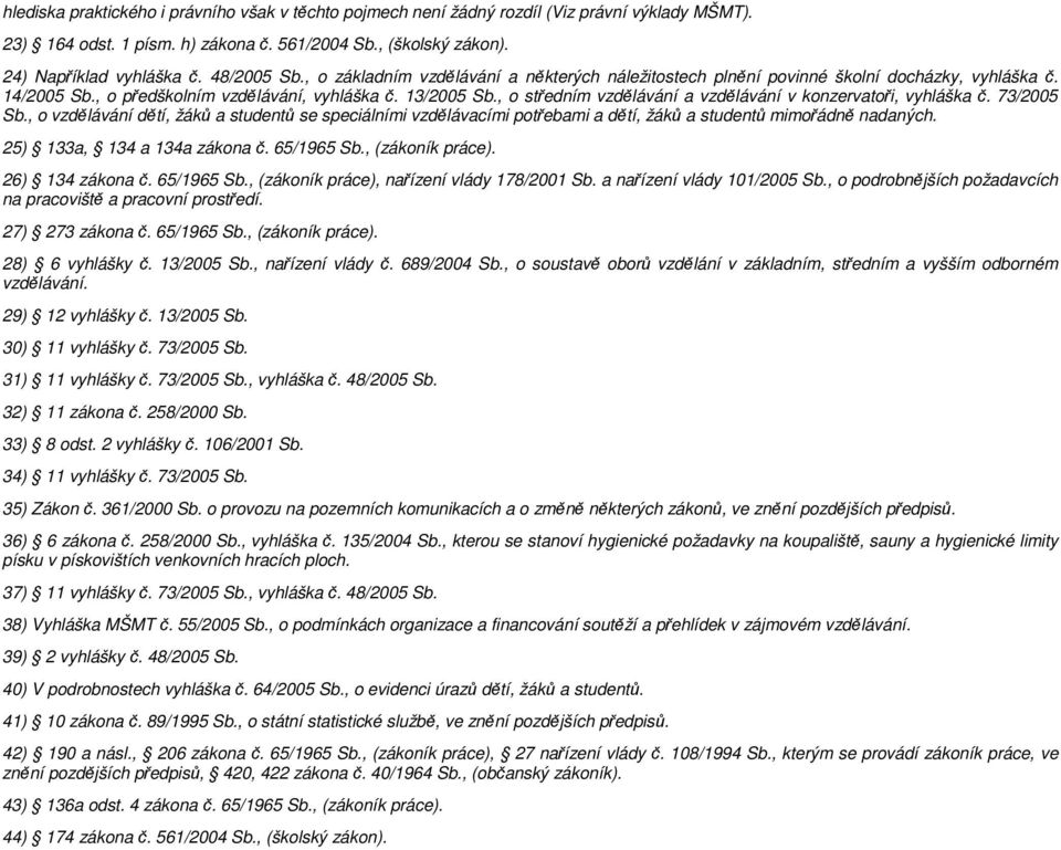 , o středním vzdělávání a vzdělávání v konzervatoři, vyhláška č. 73/2005 Sb., o vzdělávání dětí, žáků a studentů se speciálními vzdělávacími potřebami a dětí, žáků a studentů mimořádně nadaných.