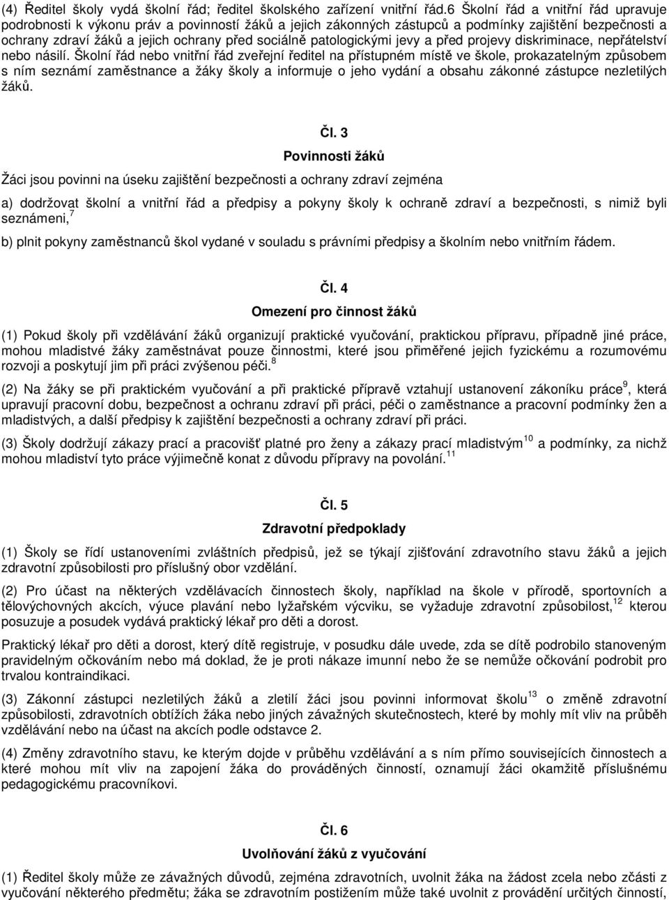 patologickými jevy a před projevy diskriminace, nepřátelství nebo násilí.