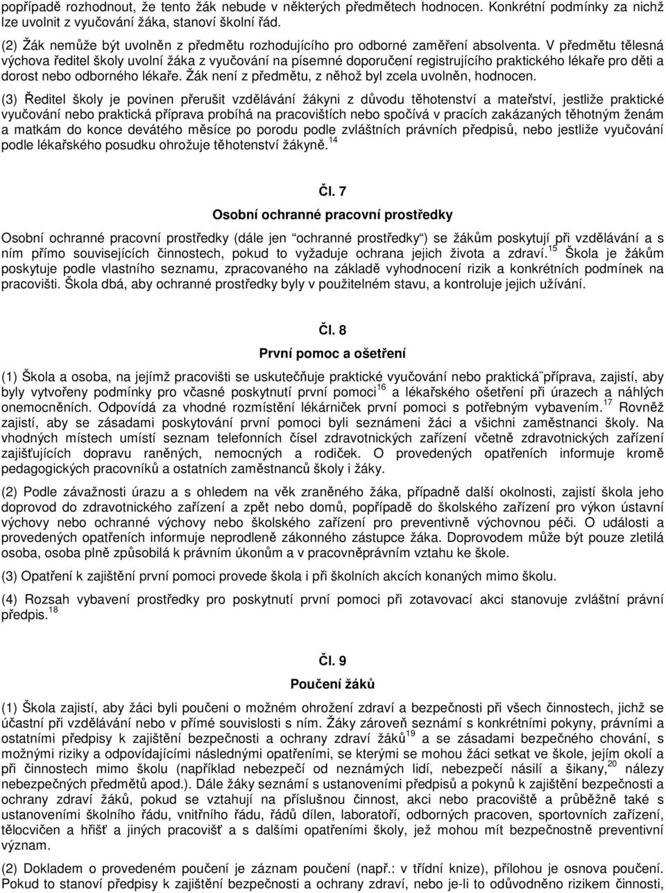 V předmětu tělesná výchova ředitel školy uvolní žáka z vyučování na písemné doporučení registrujícího praktického lékaře pro děti a dorost nebo odborného lékaře.