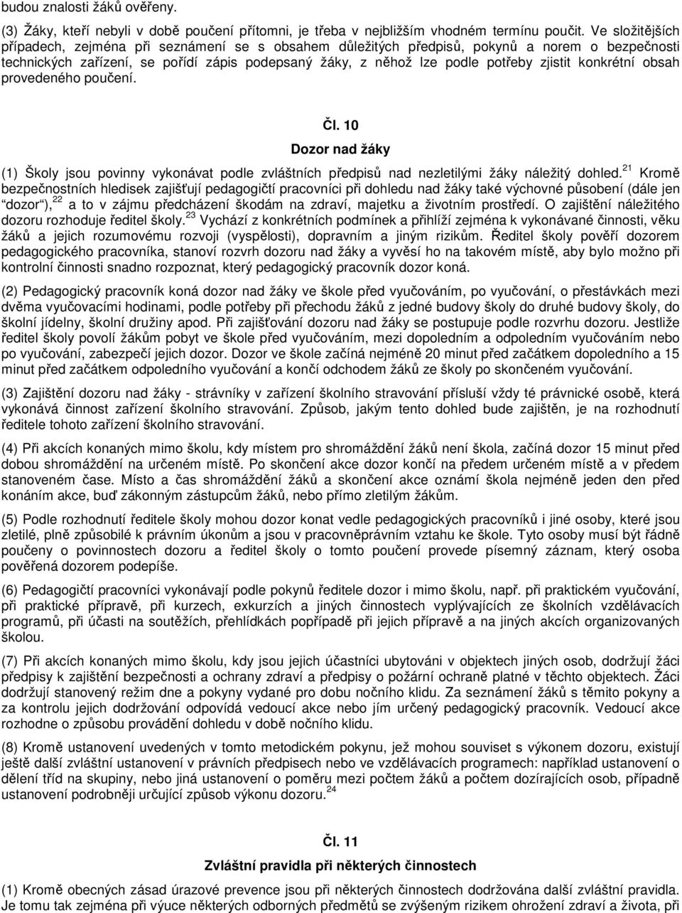 konkrétní obsah provedeného poučení. Čl. 10 Dozor nad žáky (1) Školy jsou povinny vykonávat podle zvláštních předpisů nad nezletilými žáky náležitý dohled.