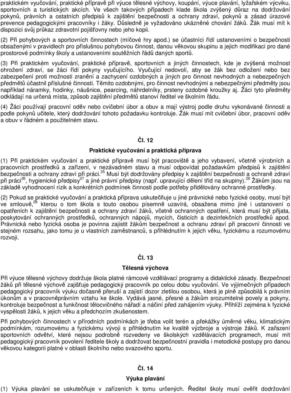 pracovníky i žáky. Důsledně je vyžadováno ukázněné chování žáků. Žák musí mít k dispozici svůj průkaz zdravotní pojišťovny nebo jeho kopii.