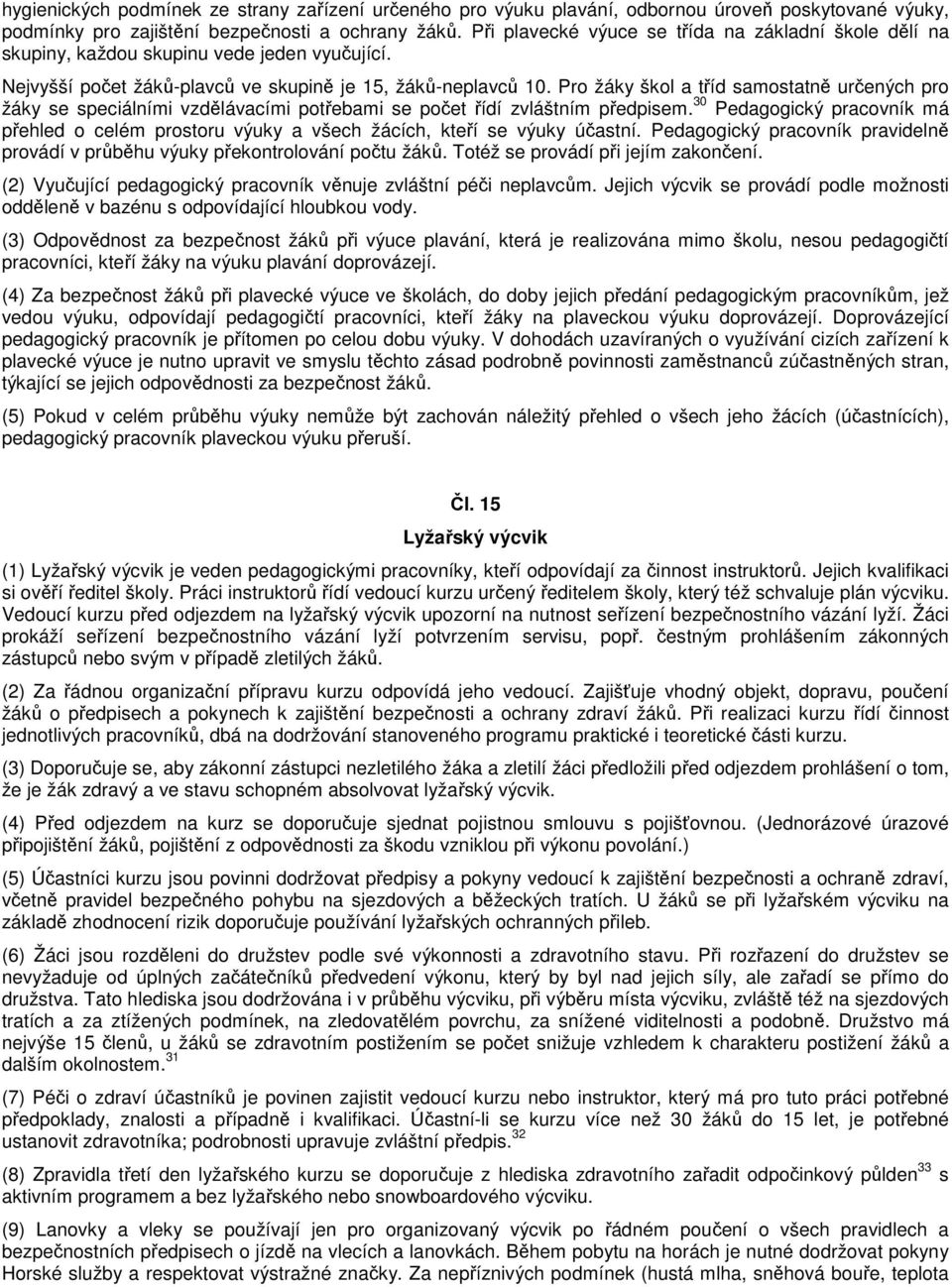 Pro žáky škol a tříd samostatně určených pro žáky se speciálními vzdělávacími potřebami se počet řídí zvláštním předpisem.