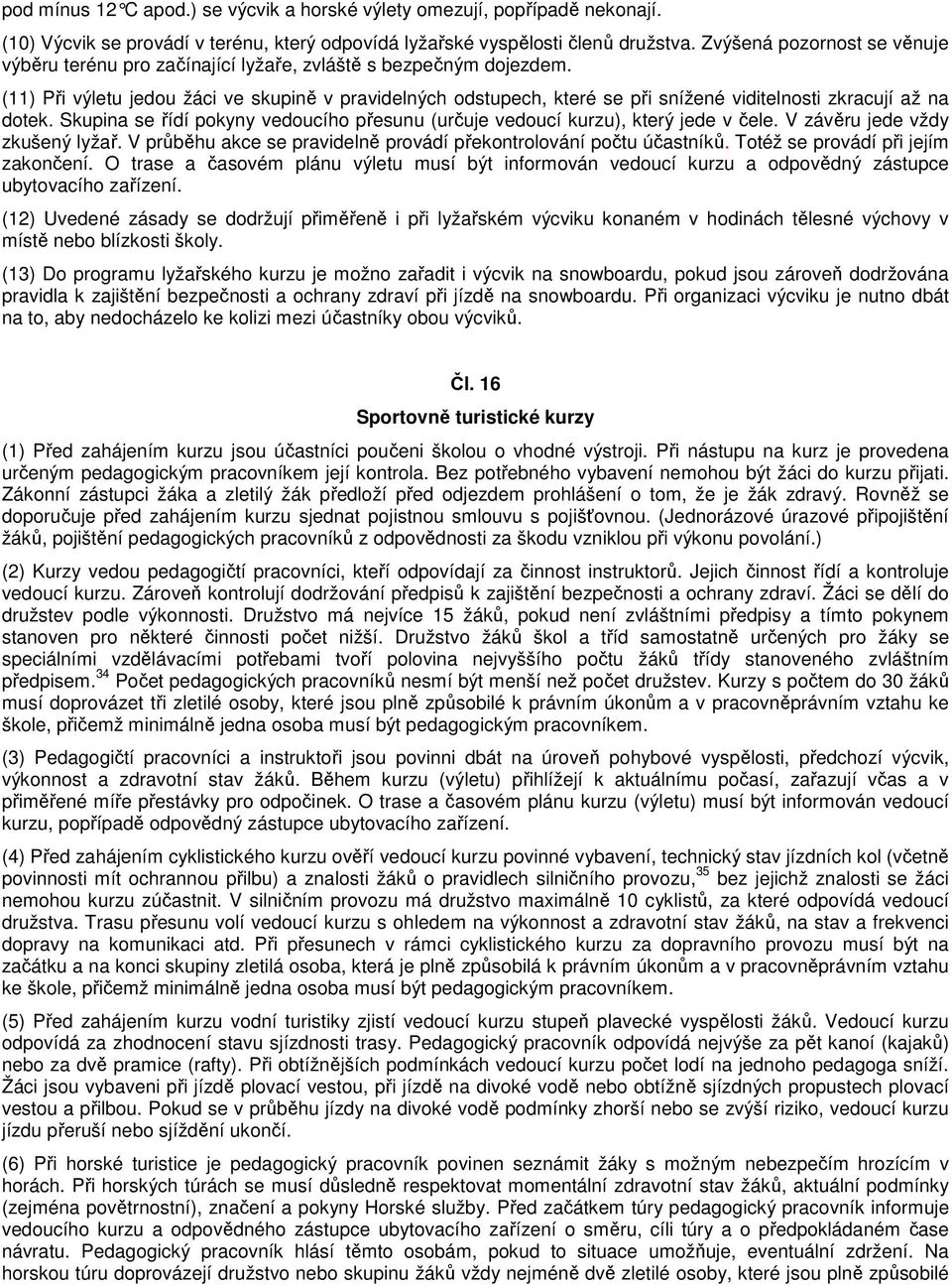 (11) Při výletu jedou žáci ve skupině v pravidelných odstupech, které se při snížené viditelnosti zkracují až na dotek.