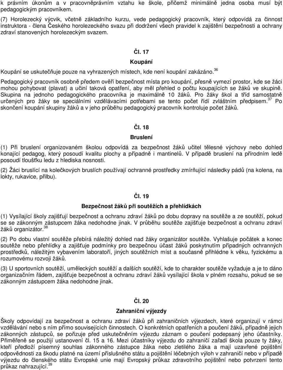 bezpečnosti a ochrany zdraví stanovených horolezeckým svazem. Čl. 17 Koupání Koupání se uskutečňuje pouze na vyhrazených místech, kde není koupání zakázáno.