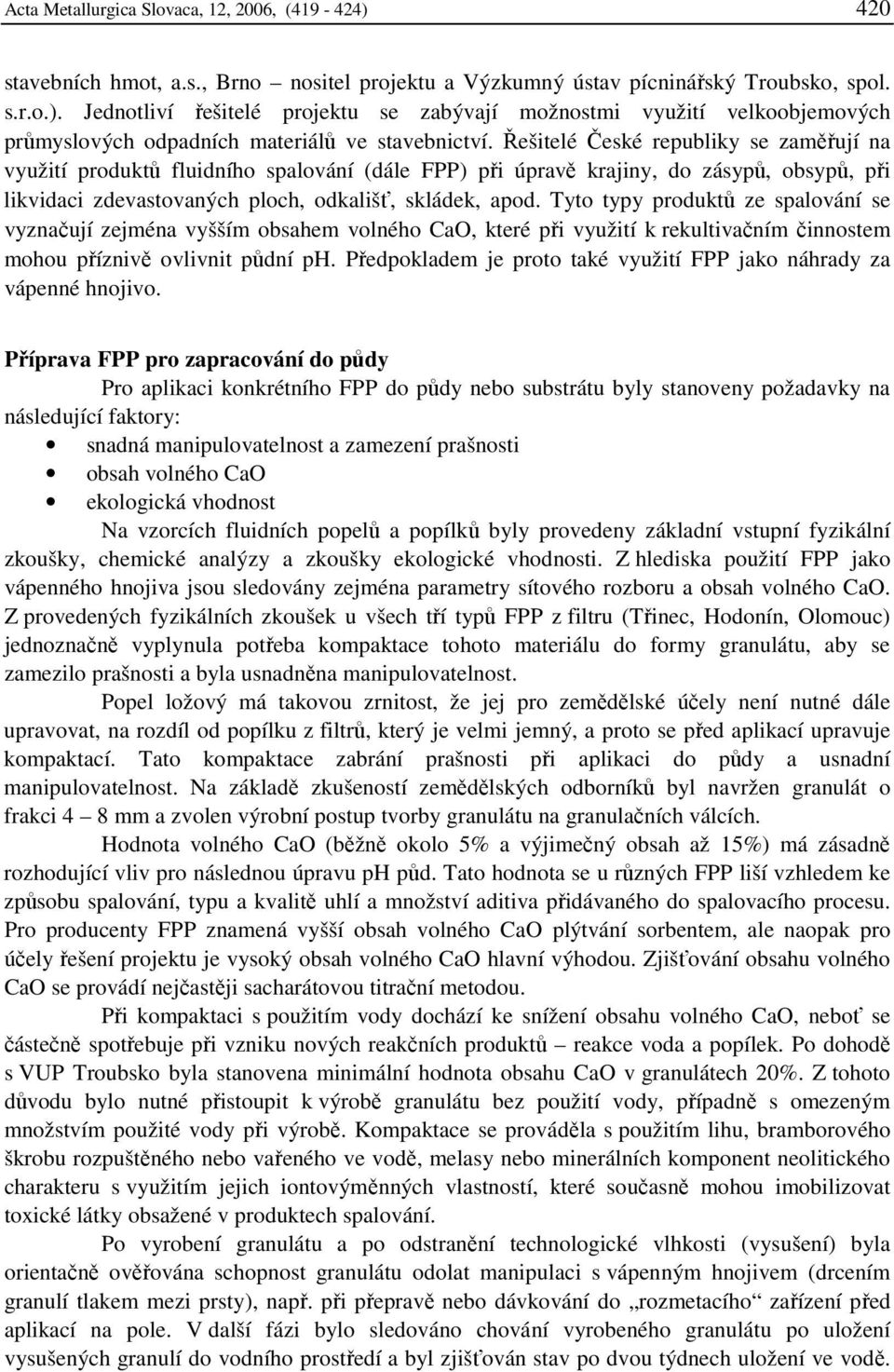 Tyto typy produktů ze spalování se vyznačují zejména vyšším obsahem volného CaO, které při využití k rekultivačním činnostem mohou příznivě ovlivnit půdní ph.