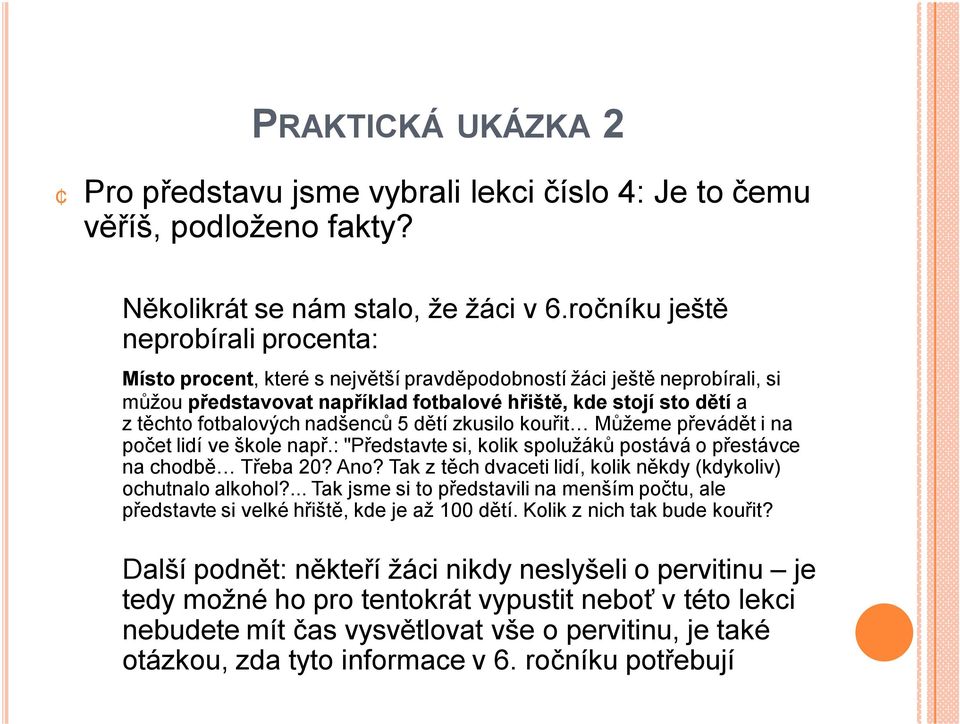 nadšenců 5 dětí zkusilo kouřit Můžeme převádět i na počet lidí ve škole např.: "Představte si, kolik spolužáků postává o přestávce na chodbě Třeba 20? Ano?