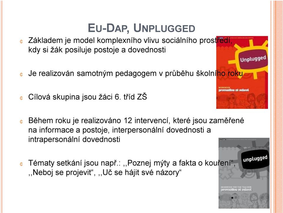tříd ZŠ Během roku je realizováno 12 intervencí, které jsou zaměřené na informace a postoje, interpersonální