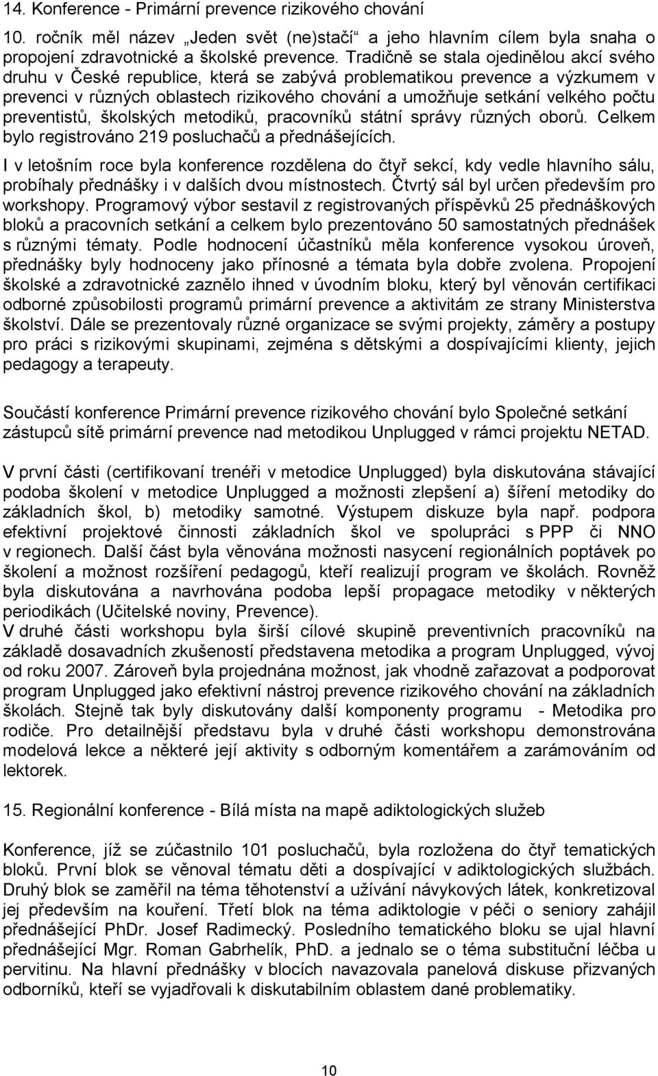 preventistů, školských metodiků, pracovníků státní správy různých oborů. Celkem bylo registrováno 219 posluchačů a přednášejících.