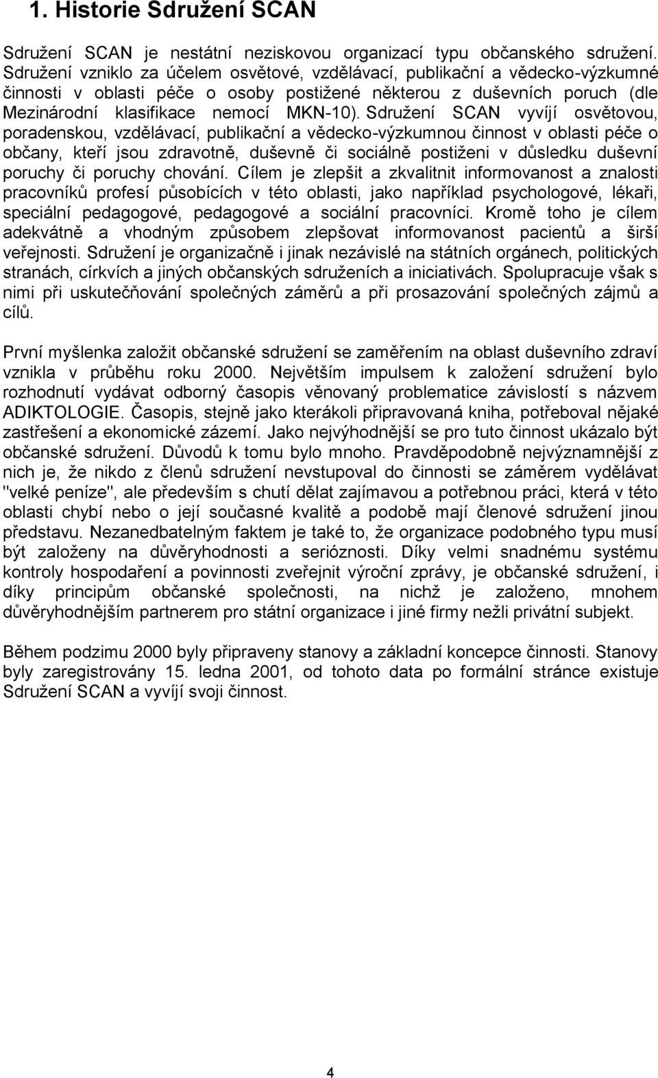 Sdružení SCAN vyvíjí osvětovou, poradenskou, vzdělávací, publikační a vědecko-výzkumnou činnost v oblasti péče o občany, kteří jsou zdravotně, duševně či sociálně postiženi v důsledku duševní poruchy