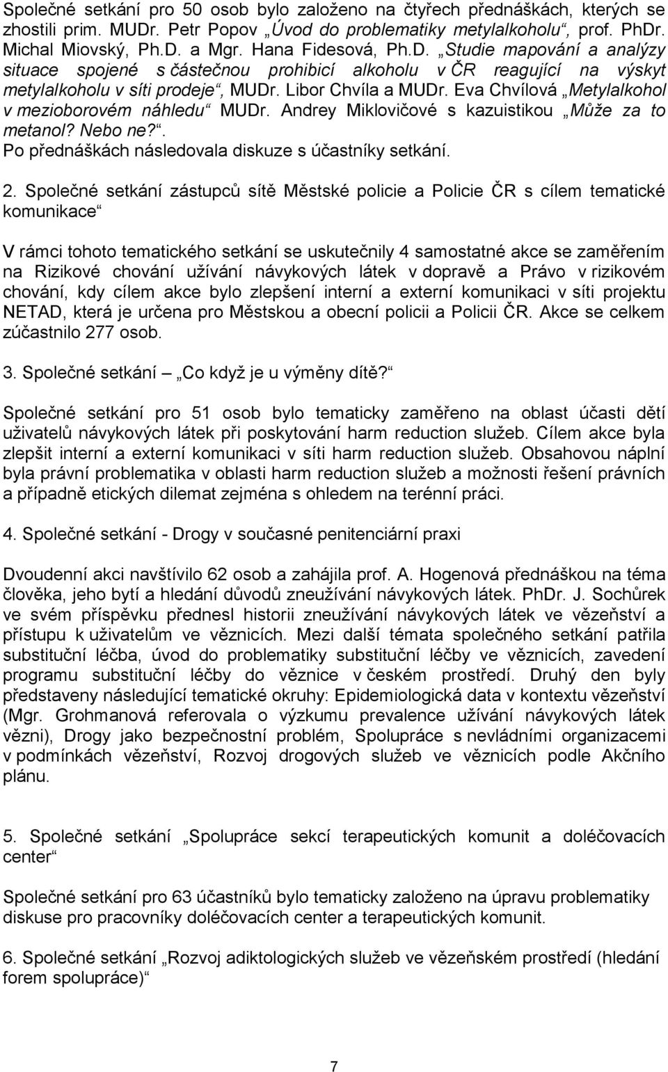 Eva Chvílová Metylalkohol v mezioborovém náhledu MUDr. Andrey Miklovičové s kazuistikou Může za to metanol? Nebo ne?. Po přednáškách následovala diskuze s účastníky setkání. 2.