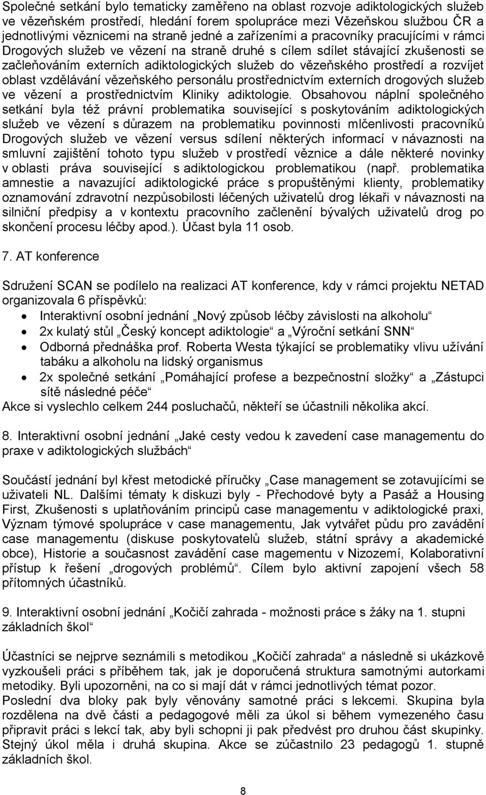 rozvíjet oblast vzdělávání vězeňského personálu prostřednictvím externích drogových služeb ve vězení a prostřednictvím Kliniky adiktologie.