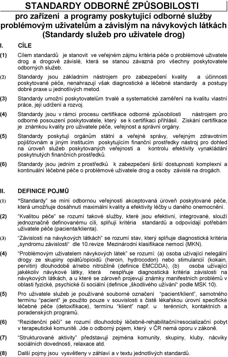 (2) Standardy jsou základním nástrojem pro zabezpečení kvality a účinnosti poskytované péče, nenahrazují však diagnostické a léčebné standardy a postupy dobré praxe u jednotlivých metod.