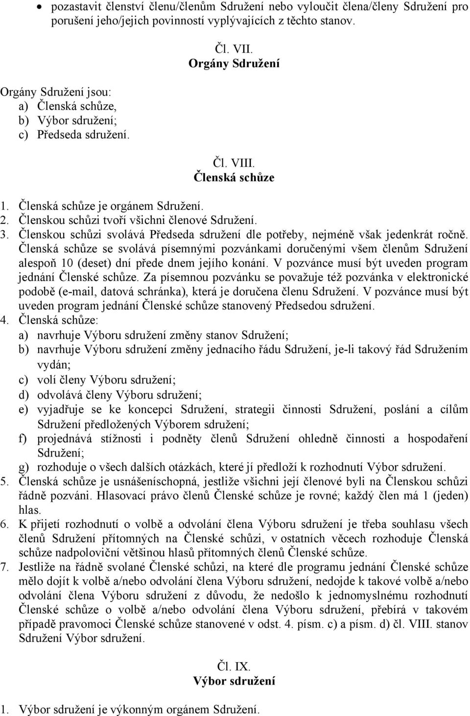 Členskou schůzi tvoří všichni členové Sdružení. 3. Členskou schůzi svolává Předseda sdružení dle potřeby, nejméně však jedenkrát ročně.