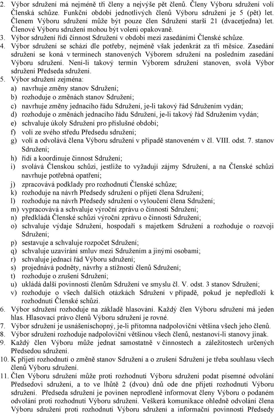 Výbor sdružení řídí činnost Sdružení v období mezi zasedáními Členské schůze. 4. Výbor sdružení se schází dle potřeby, nejméně však jedenkrát za tři měsíce.