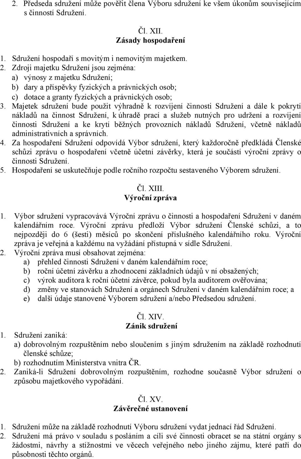 Majetek sdružení bude použit výhradně k rozvíjení činnosti Sdružení a dále k pokrytí nákladů na činnost Sdružení, k úhradě prací a služeb nutných pro udržení a rozvíjení činnosti Sdružení a ke krytí