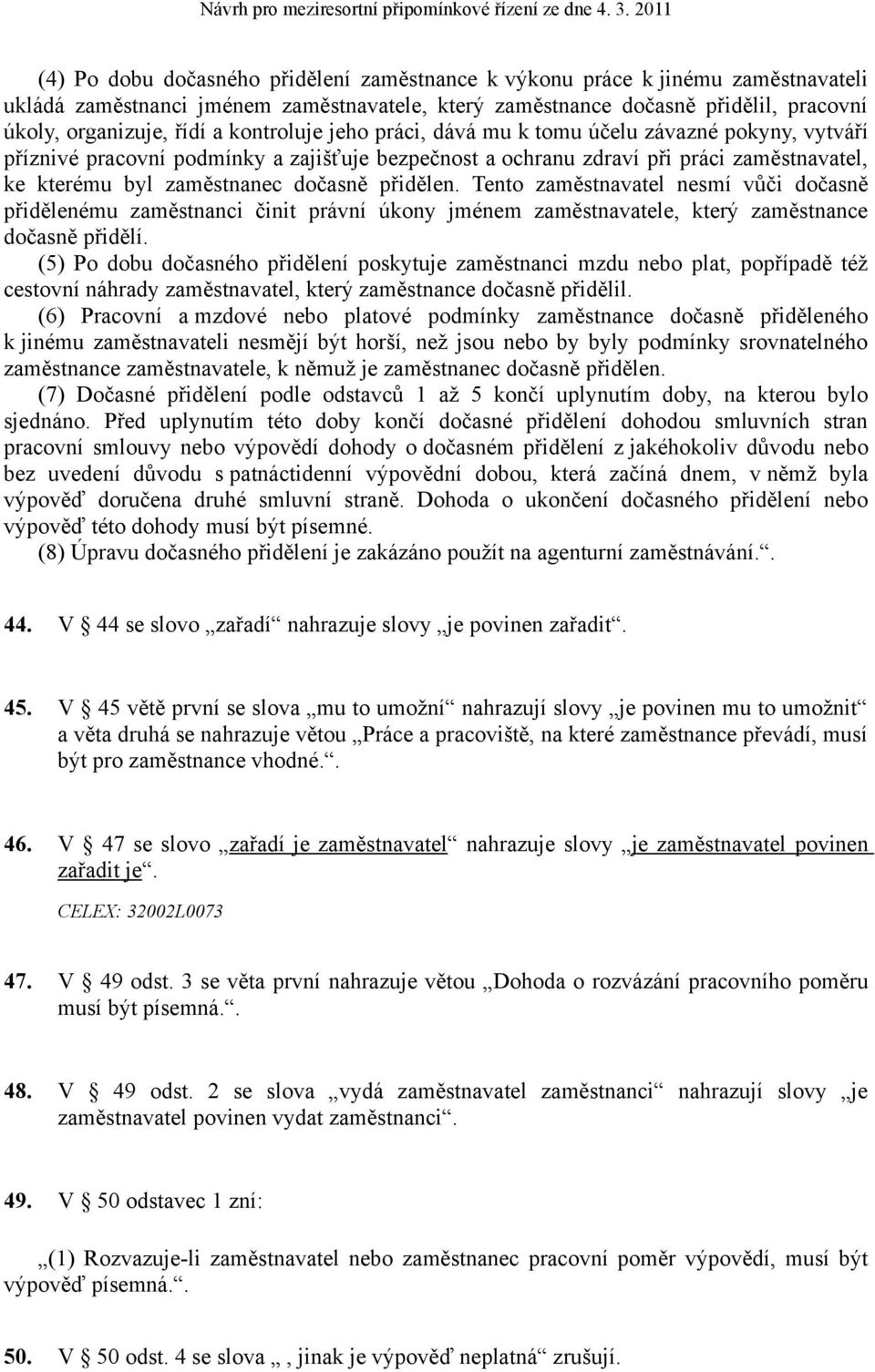 přidělen. Tento zaměstnavatel nesmí vůči dočasně přidělenému zaměstnanci činit právní úkony jménem zaměstnavatele, který zaměstnance dočasně přidělí.