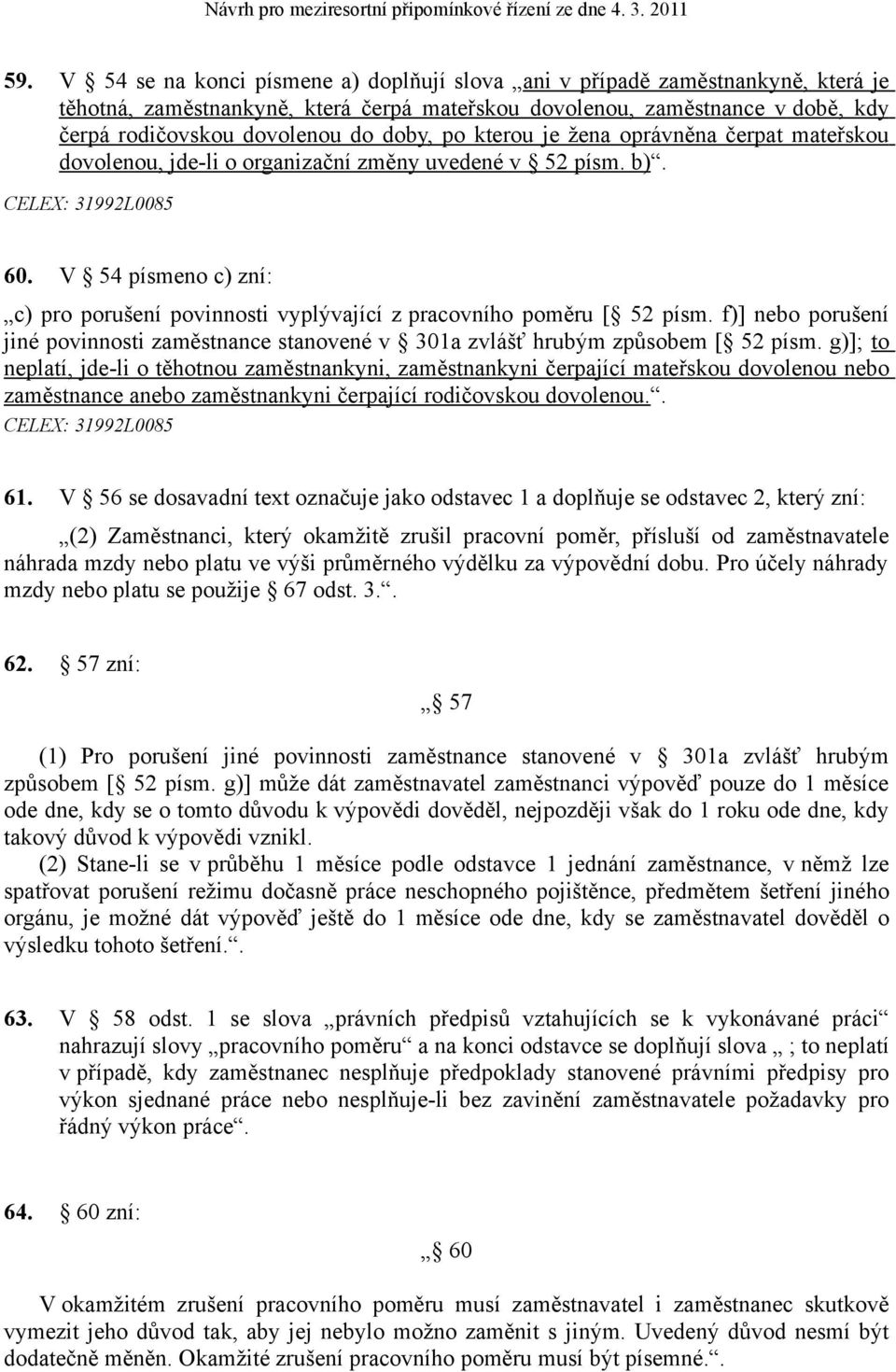V 54 písmeno c) zní: c) pro porušení povinnosti vyplývající z pracovního poměru [ 52 písm. f)] nebo porušení jiné povinnosti zaměstnance stanovené v 301a zvlášť hrubým způsobem [ 52 písm.