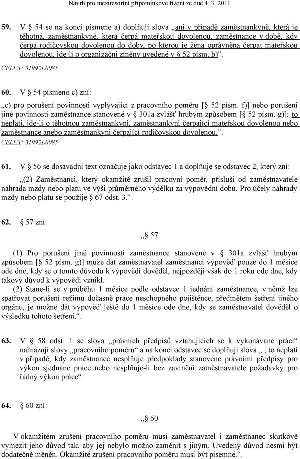 V 54 písmeno c) zní: c) pro porušení povinnosti vyplývající z pracovního poměru [ 52 písm. f)] nebo porušení jiné povinnosti zaměstnance stanovené v 301a zvlášť hrubým způsobem [ 52 písm.