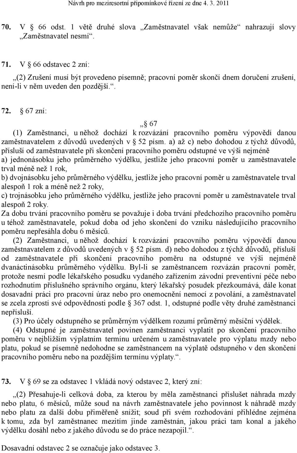 67 zní: 67 (1) Zaměstnanci, u něhož dochází k rozvázání pracovního poměru výpovědí danou zaměstnavatelem z důvodů uvedených v 52 písm.