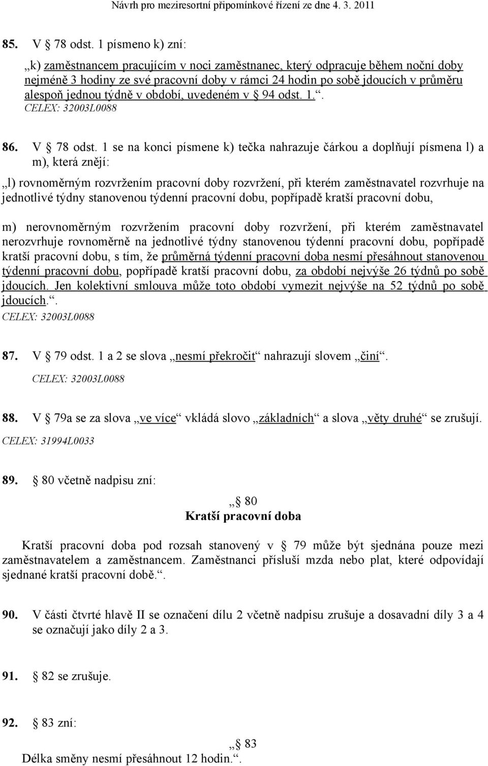 týdně v období, uvedeném v 94 odst. 1.. CELEX: 32003L0088 86. V 78 odst.