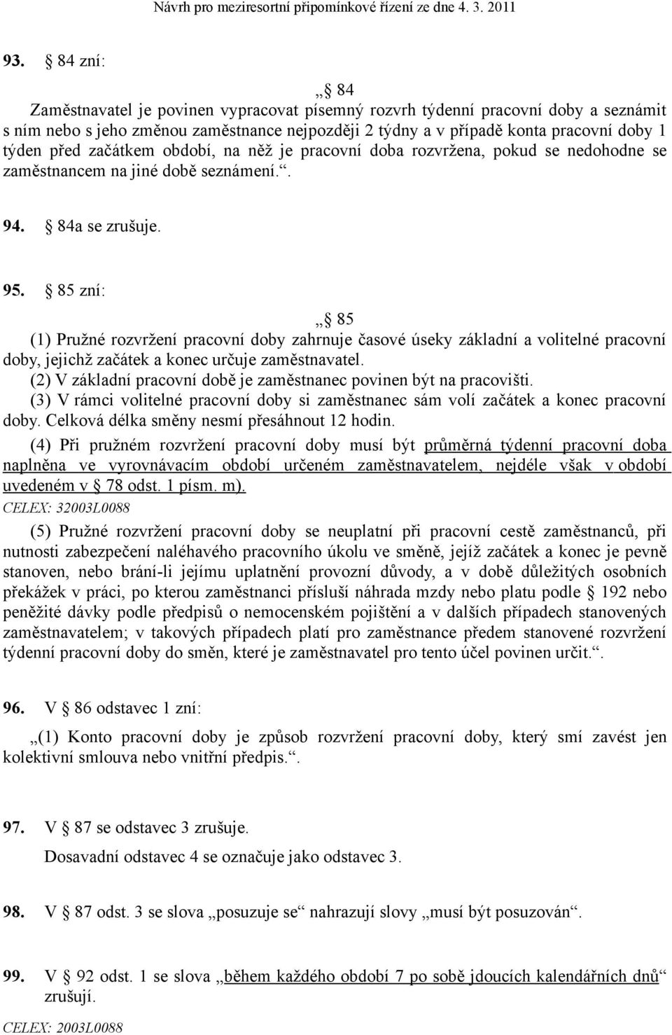 85 zní: 85 (1) Pružné rozvržení pracovní doby zahrnuje časové úseky základní a volitelné pracovní doby, jejichž začátek a konec určuje zaměstnavatel.