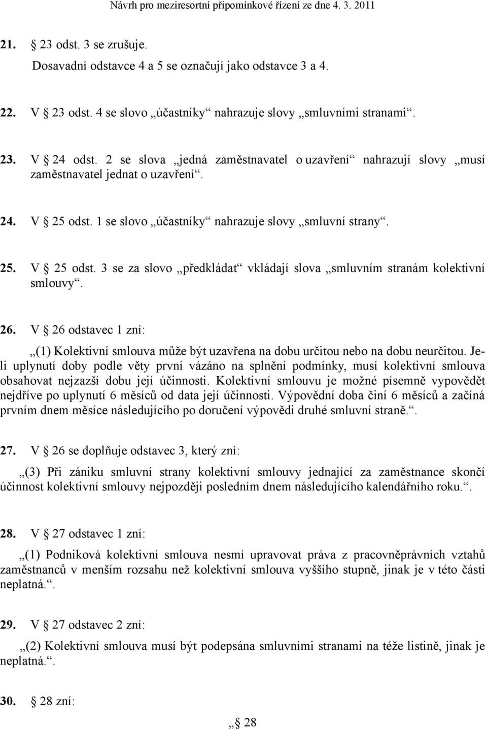 26. V 26 odstavec 1 zní: (1) Kolektivní smlouva může být uzavřena na dobu určitou nebo na dobu neurčitou.