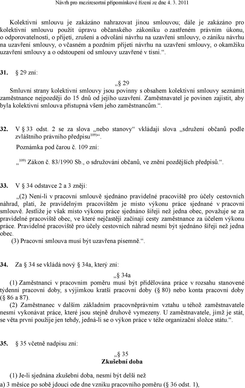 tísni.. 31. 29 zní: 29 Smluvní strany kolektivní smlouvy jsou povinny s obsahem kolektivní smlouvy seznámit zaměstnance nejpozději do 15 dnů od jejího uzavření.