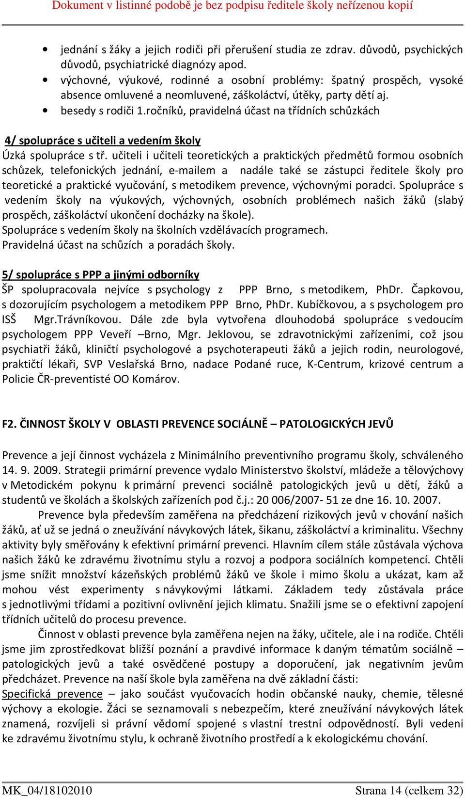 ročníků, pravidelná účast na třídních schůzkách 4/ spolupráce s učiteli a vedením školy Úzká spolupráce s tř.