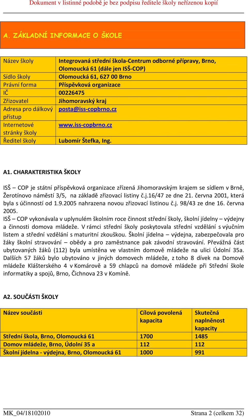 CHARAKTERISTIKA ŠKOLY ISŠ COP je státní příspěvková organizace zřízená Jihomoravským krajem se sídlem v Brně, Žerotínovo náměstí 3/5, na základě zřizovací listiny č.j.16/47 ze dne 21.