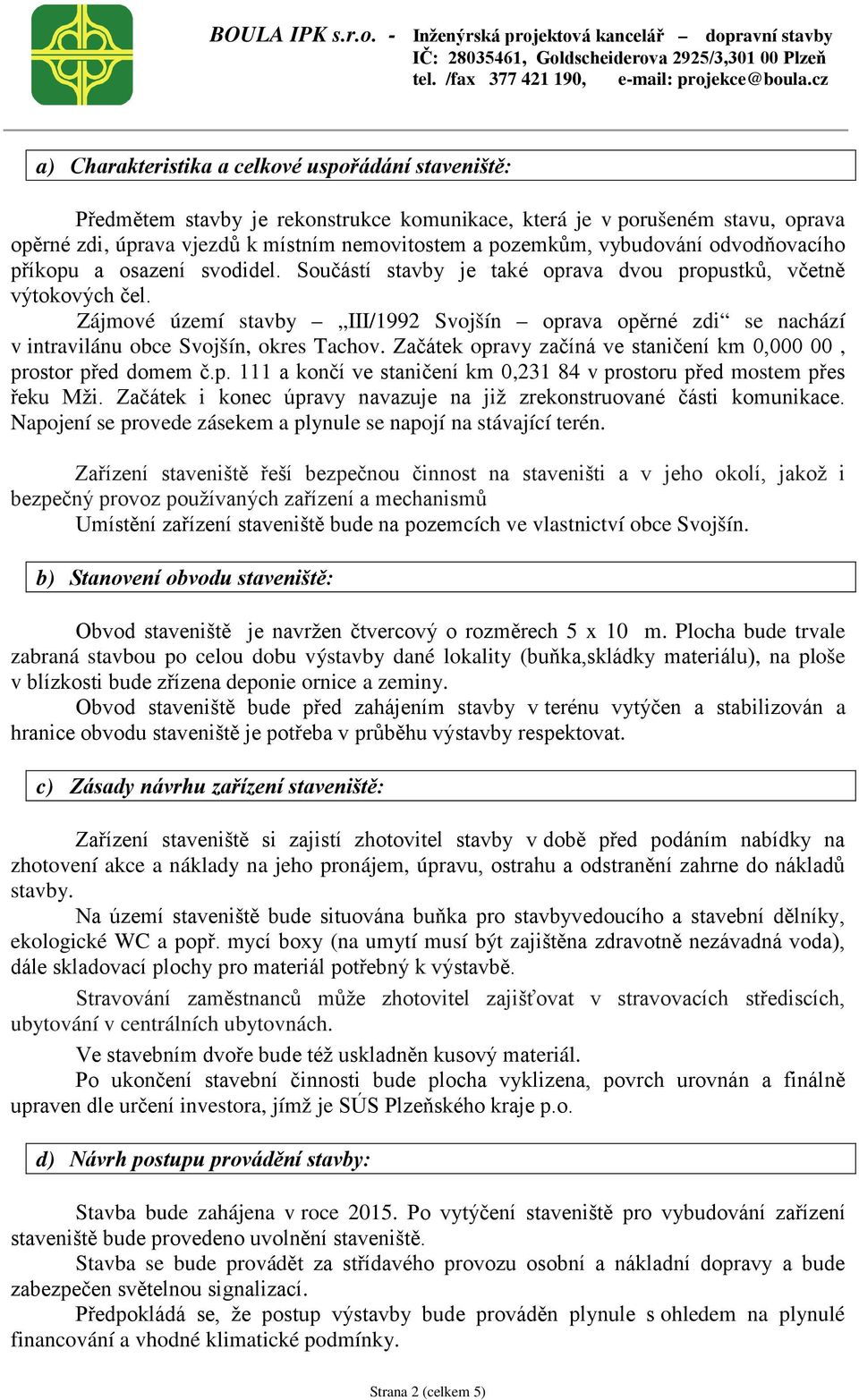 Zájmové území stavby III/1992 Svojšín oprava opěrné zdi se nachází v intravilánu obce Svojšín, okres Tachov. Začátek opravy začíná ve staničení km 0,000 00, prostor před domem č.p. 111 a končí ve staničení km 0,231 84 v prostoru před mostem přes řeku Mži.