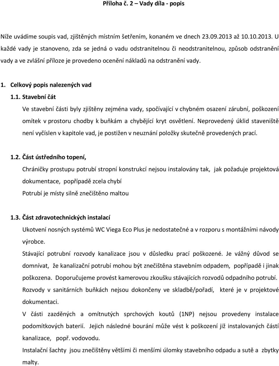 1. Stavební čát Ve stavební části byly zjištěny zejména vady, spočívající v chybném osazení zárubní, poškození omítek v prostoru chodby k buňkám a chybějící kryt osvětlení.