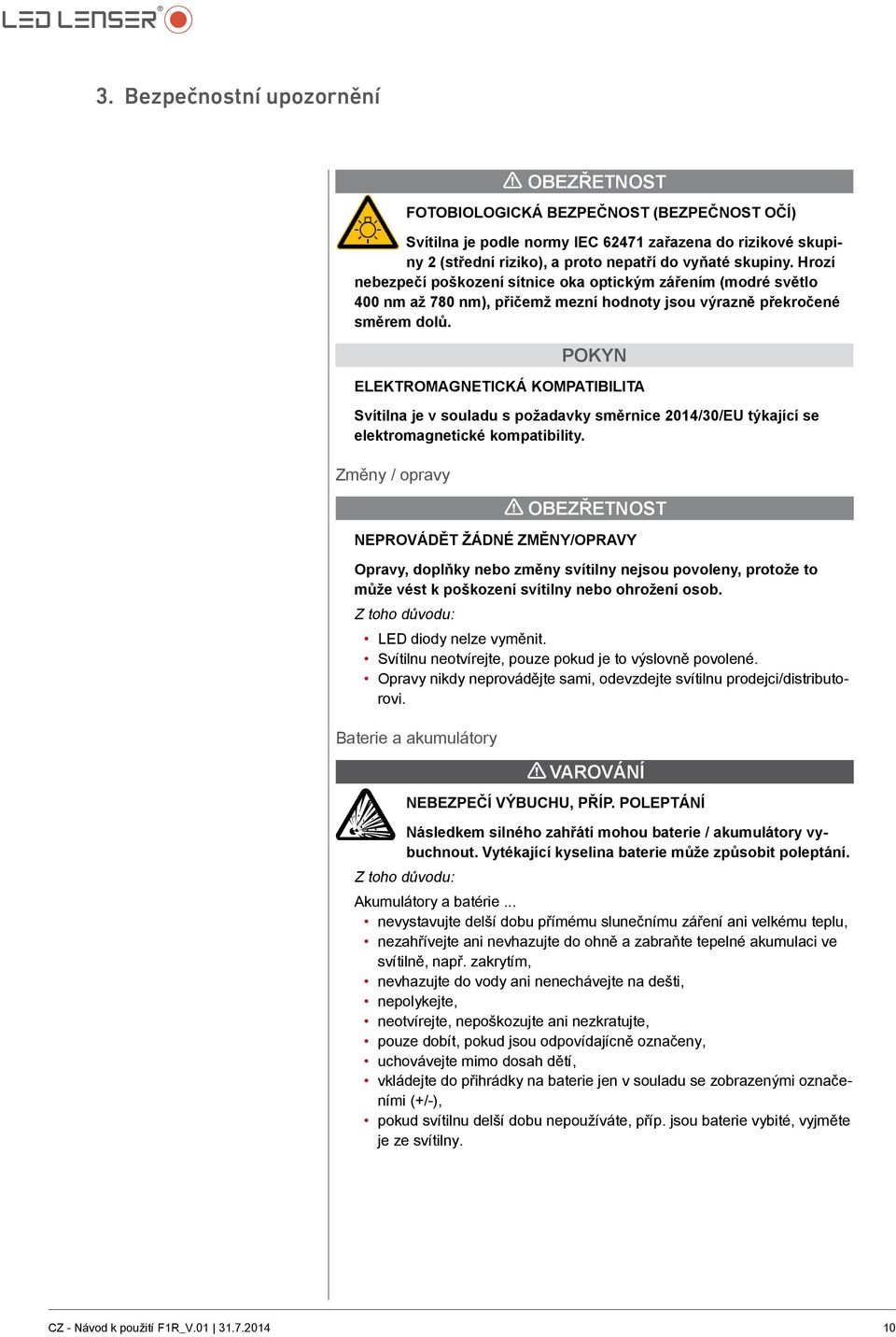 Pokyn ELEKTROMAGNETICKÁ KOMPATIBILITA Svítilna je v souladu s požadavky směrnice 2014/30/EU týkající se elektromagnetické kompatibility.
