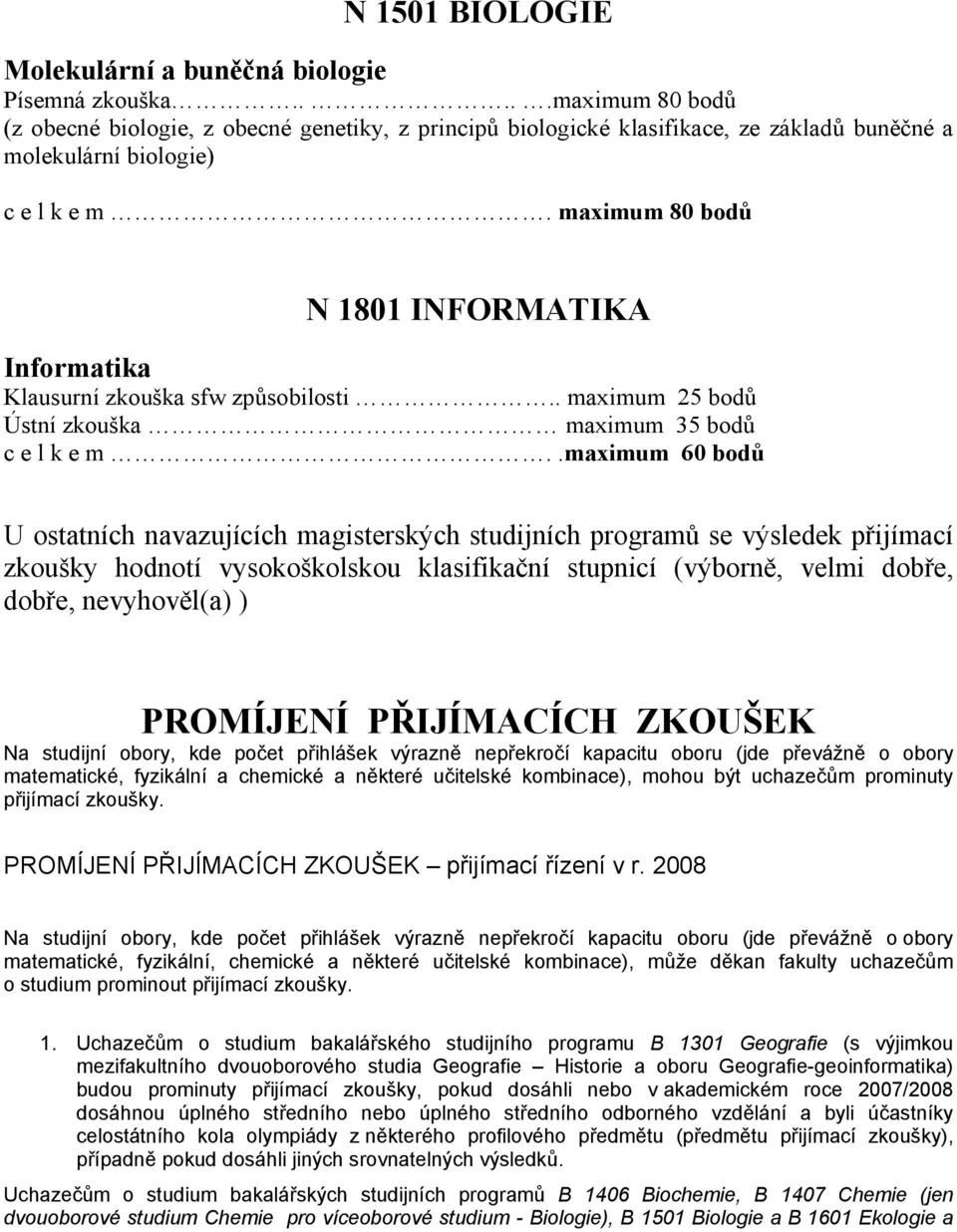 maximum 80 bodů N 1801 INFORMATIKA Informatika Klausurní zkouška sfw způsobilosti.. maximum 25 bodů Ústní zkouška maximum 35 bodů c e l k e m.