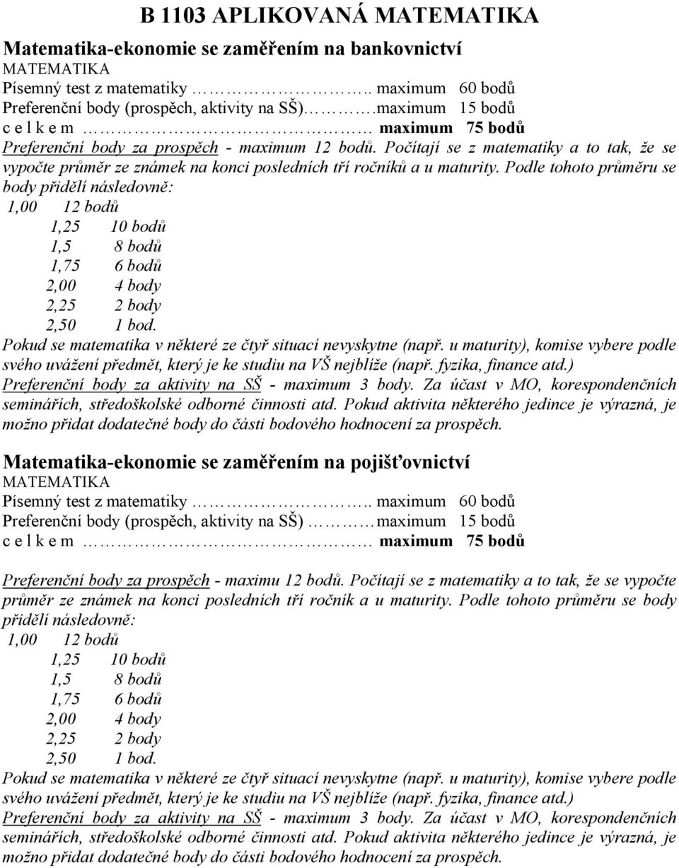 Počítají se z matematiky a to tak, že se vypočte průměr ze známek na konci posledních tří ročníků a u maturity.