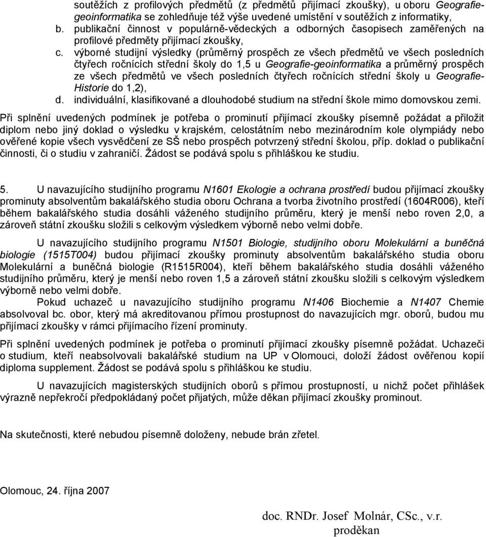 výborné studijní výsledky (průměrný prospěch ze všech předmětů ve všech posledních čtyřech ročnících střední školy do 1,5 u Geografie-geoinformatika a průměrný prospěch ze všech předmětů ve všech