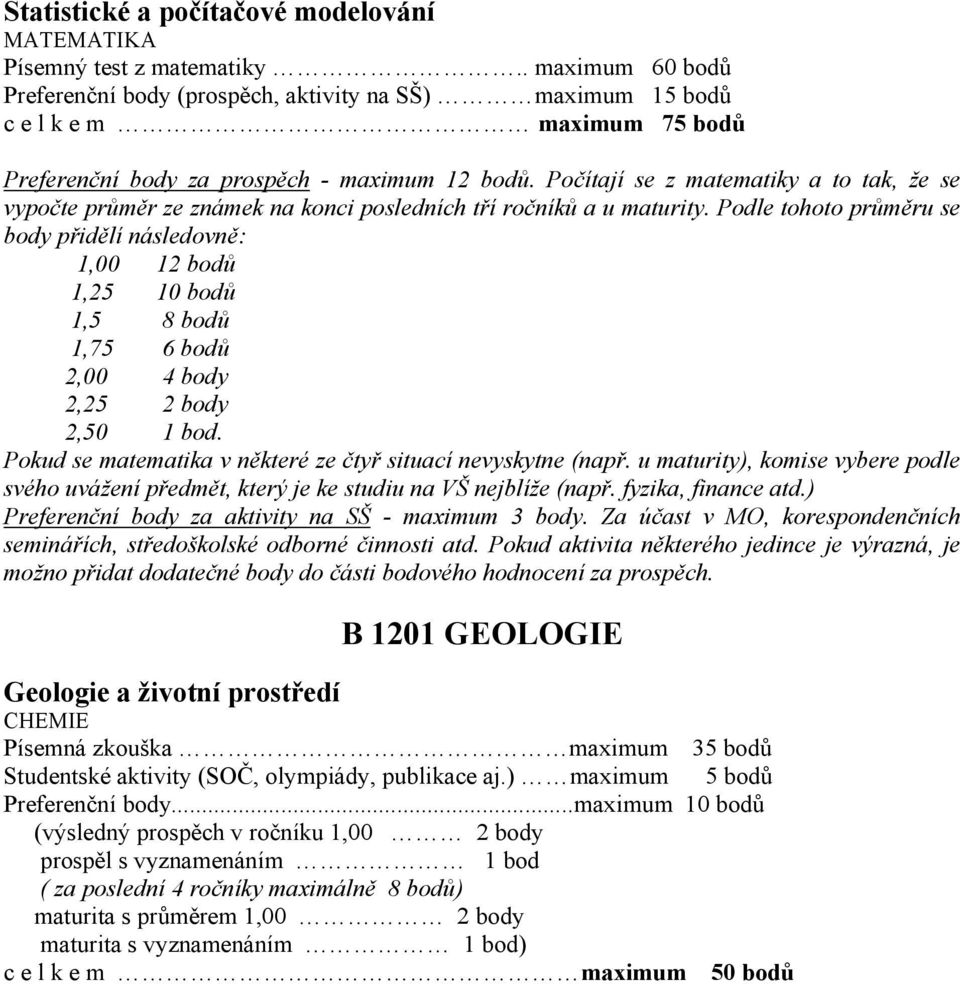 Počítají se z matematiky a to tak, že se vypočte průměr ze známek na konci posledních tří ročníků a u maturity.