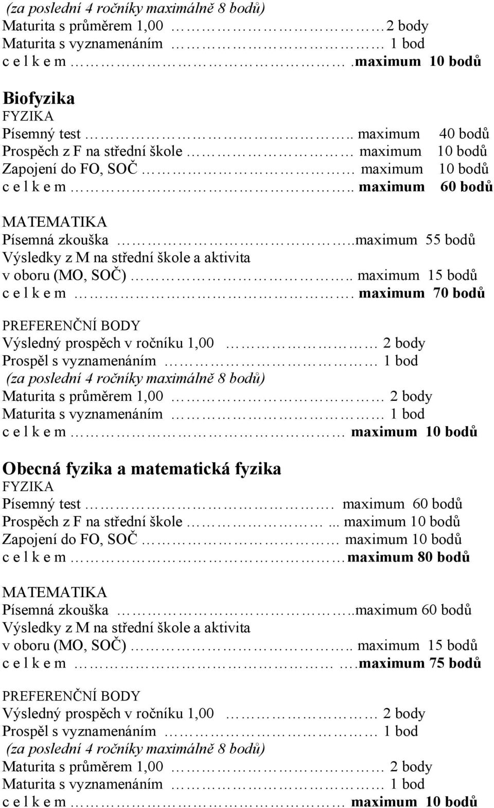 .maximum 55 bodů Výsledky z M na střední škole a aktivita v oboru (MO, SOČ).. maximum 15 bodů c e l k e m.