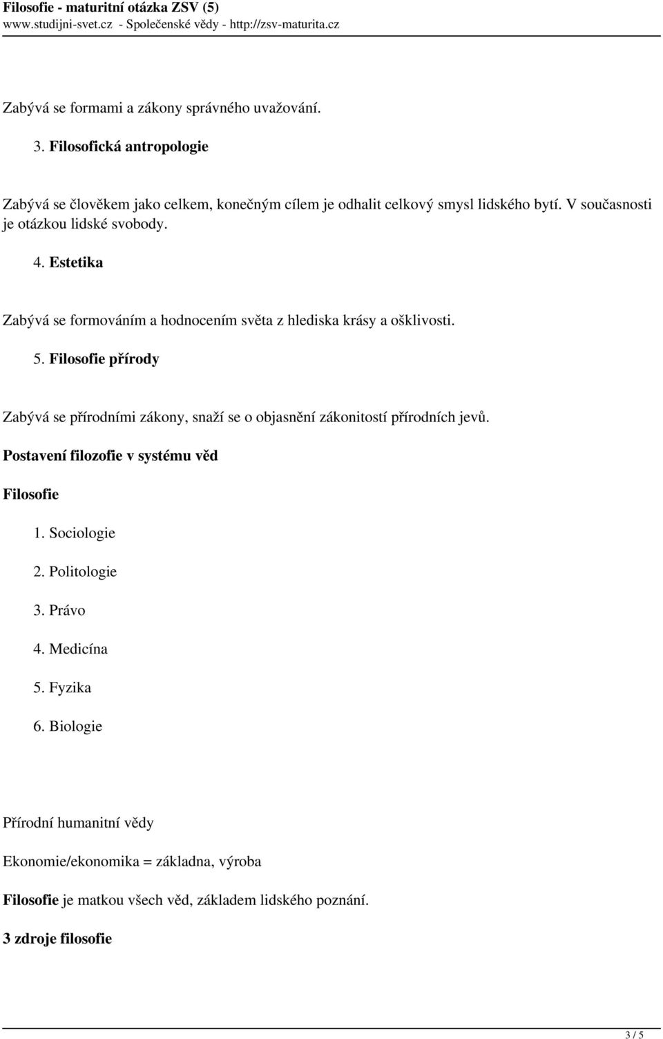 Filosofie přírody Zabývá se přírodními zákony, snaží se o objasnění zákonitostí přírodních jevů. Postavení filozofie v systému věd Filosofie 1. Sociologie 2.