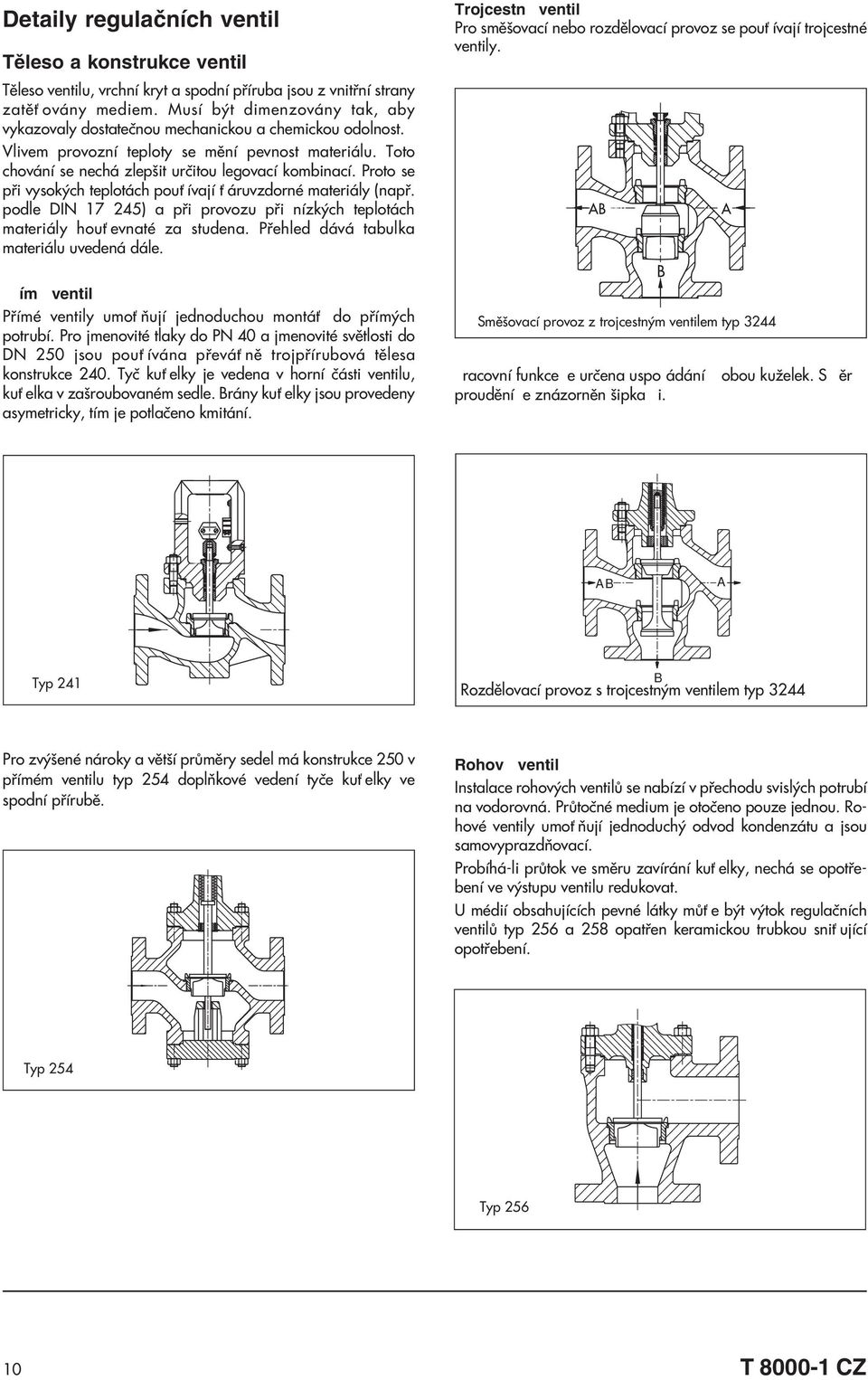 Proto se pøi vysokých teplotách pou ívají áruvzdorné materiály (napø. podle DIN 7 45) a pøi provozu pøi nízkých teplotách materiály hou evnaté za studena. Pøehled dává tabulka materiálu uvedená dále.