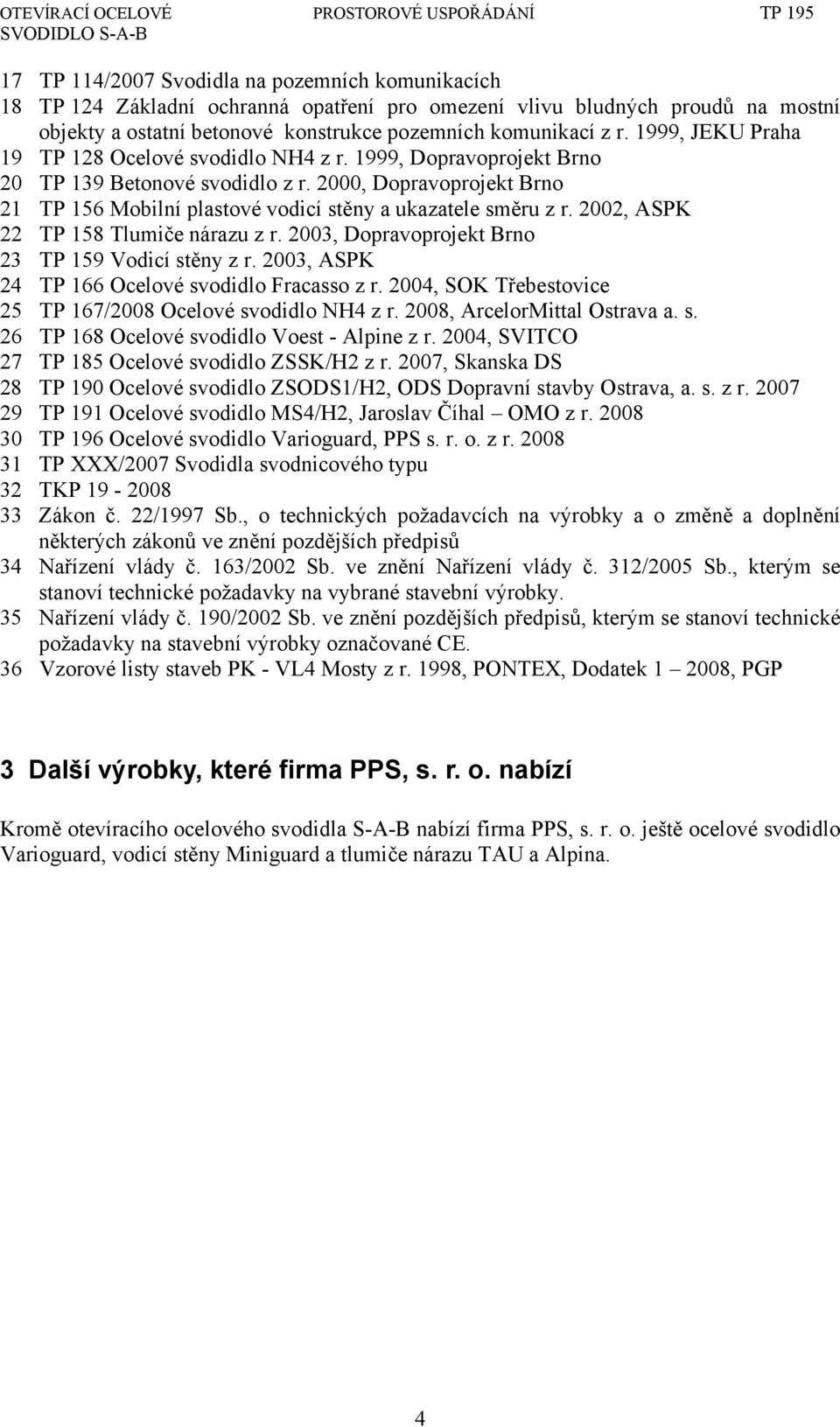 2002, ASPK 22 TP 158 Tlumiče nárazu z r. 2003, Dopravoprojekt Brno 23 TP 159 Vodicí stěny z r. 2003, ASPK 24 TP 166 Ocelové svodidlo Fracasso z r.