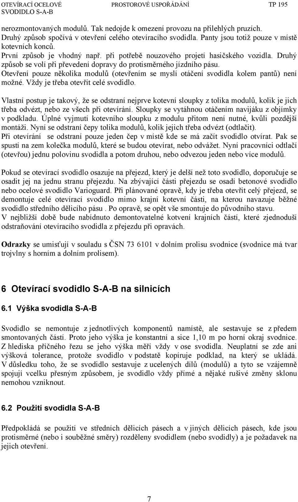 Otevření pouze několika modulů (otevřením se myslí otáčení svodidla kolem pantů) není možné. Vždy je třeba otevřít celé svodidlo.