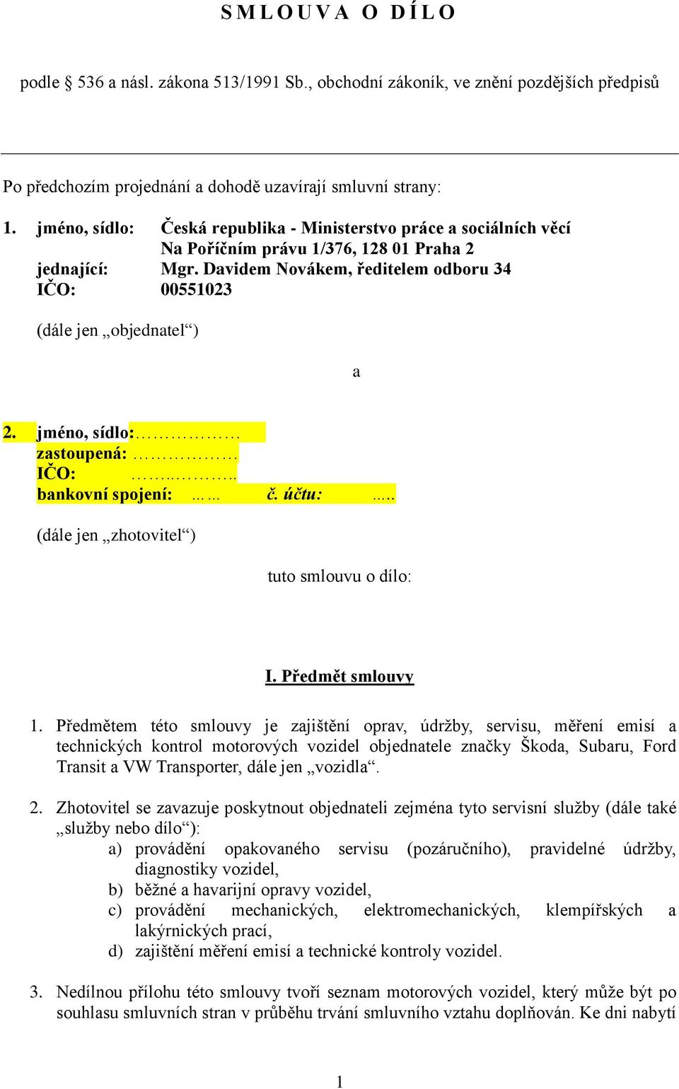 Davidem Novákem, ředitelem odboru 34 IČO: 00551023 (dále jen objednatel ) a 2. jméno, sídlo: zastoupená: IČO:.... bankovní spojení: č. účtu:.. (dále jen zhotovitel ) tuto smlouvu o dílo: I.